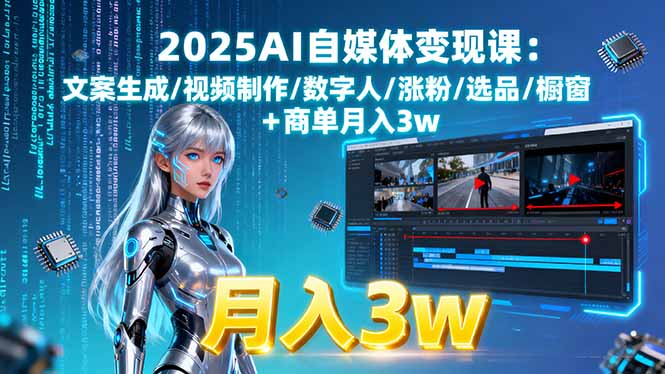 2025AI自媒体变现课:文案生成/视频制作/数字人/涨粉/选品/橱窗+商单月入3w-黑马项目网