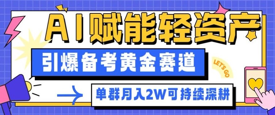 副业拆解：AI赋能轻资产，引爆备考黄金赛道！单群月入2W适合深耕-黑马项目网