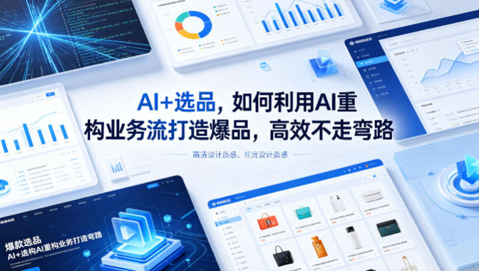 AI+选品，如何利用AI重构业务流打造爆品，高效不走弯路-黑马项目网