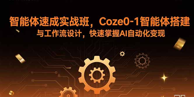 智能体速成实战班，Coze0-1智能体搭建与工作流设计，快速掌握AI自动化变现-黑马项目网