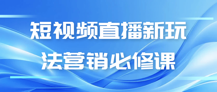 短视频直播新玩法营销必修课-黑马项目网