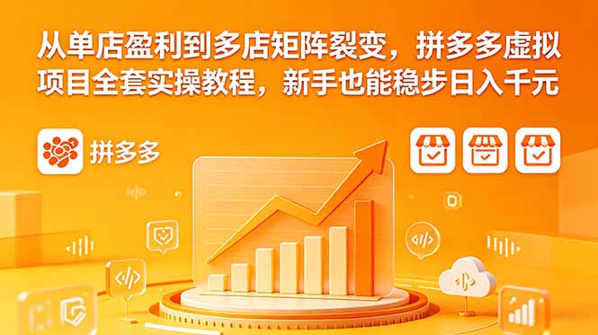 从单店盈利到多店矩阵裂变，拼多多虚拟项目全套实操教程，新手也能稳步日入千元-黑马项目网