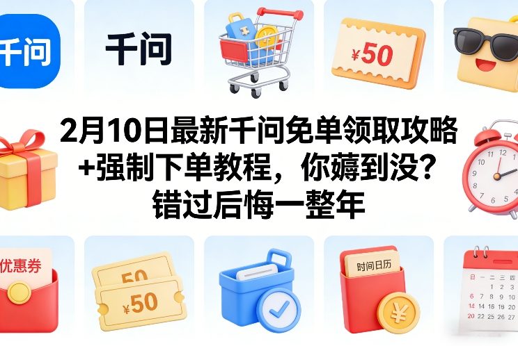 2月10日最新千问免单领取攻略+强制下单教程，你薅到没？错过后悔一整年-黑马项目网