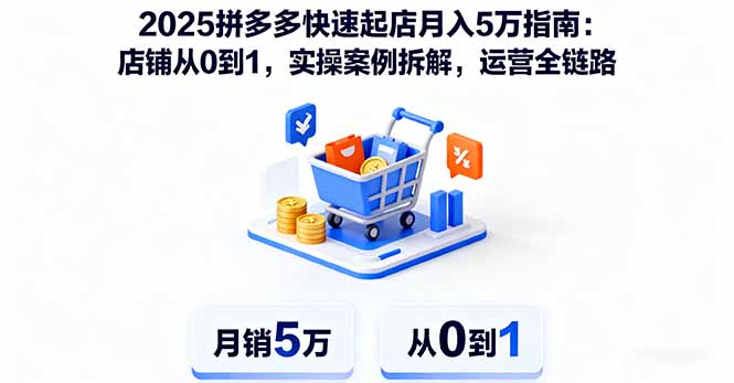 2025拼多多快速起店月入5万指南：店铺从0到1，实操案例拆解，运营全链路-黑马项目网